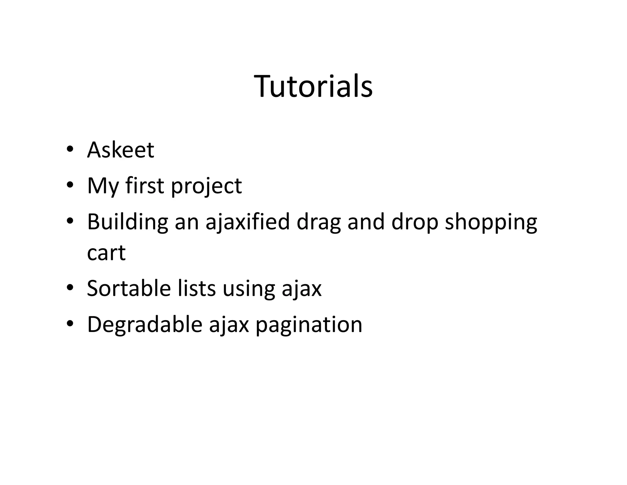 Tutorials  •  Askeet  •  My first project  •  Building an ajaxified drag and drop shopping  cart  •  Sortable lists using ajax  •  Degradable ajax pagination  