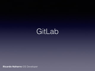 GitLab
Ricardo Naharro iOS Developer
 