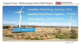 www.szclou.com
Typical Case –Dabancheng Wind ESS Project
Location: Dabancheng, Sinkiang, China
Installed Wind Power Capacity：3*50kW
ESS Capacity：50kW/150kWh
Application: Micro-grid Power Station
 