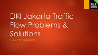 DKI Jakarta Traffic
Flow Problems &
Solutions
AERIAL VIEW DISCUSSION
 