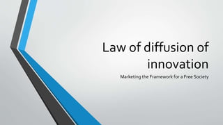 Law of diffusion of
innovation
Marketing the Framework for a Free Society
 