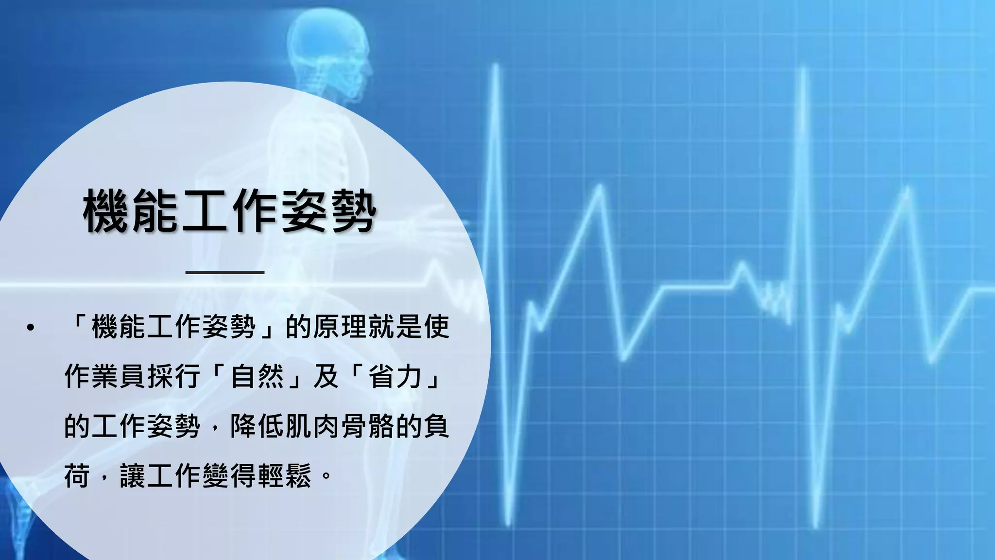 機能工作姿勢
• 「機能工作姿勢」的原理就是使
作業員採行「自然」及「省力」
的工作姿勢，降低肌肉骨骼的負
荷，讓工作變得輕鬆。
 