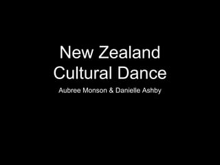 New Zealand
Cultural Dance
Aubree Monson & Danielle Ashby
 