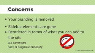 Your branding is removed
Concerns
Sidebar elements are gone
Restricted in terms of what you can add to
the site
No comments
Loss of plugin functionality
WWW.BECOMEABLOGGER.COM
 
