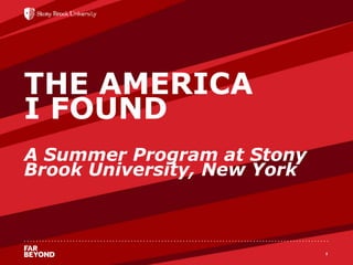 ‘
THE AMERICA
I FOUND
A Summer Program at Stony
Brook University, New York
1
 