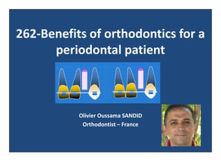 262-Benefits of orthodontics for a
periodontal patient
Olivier Oussama SANDID
Orthodontist – France
 