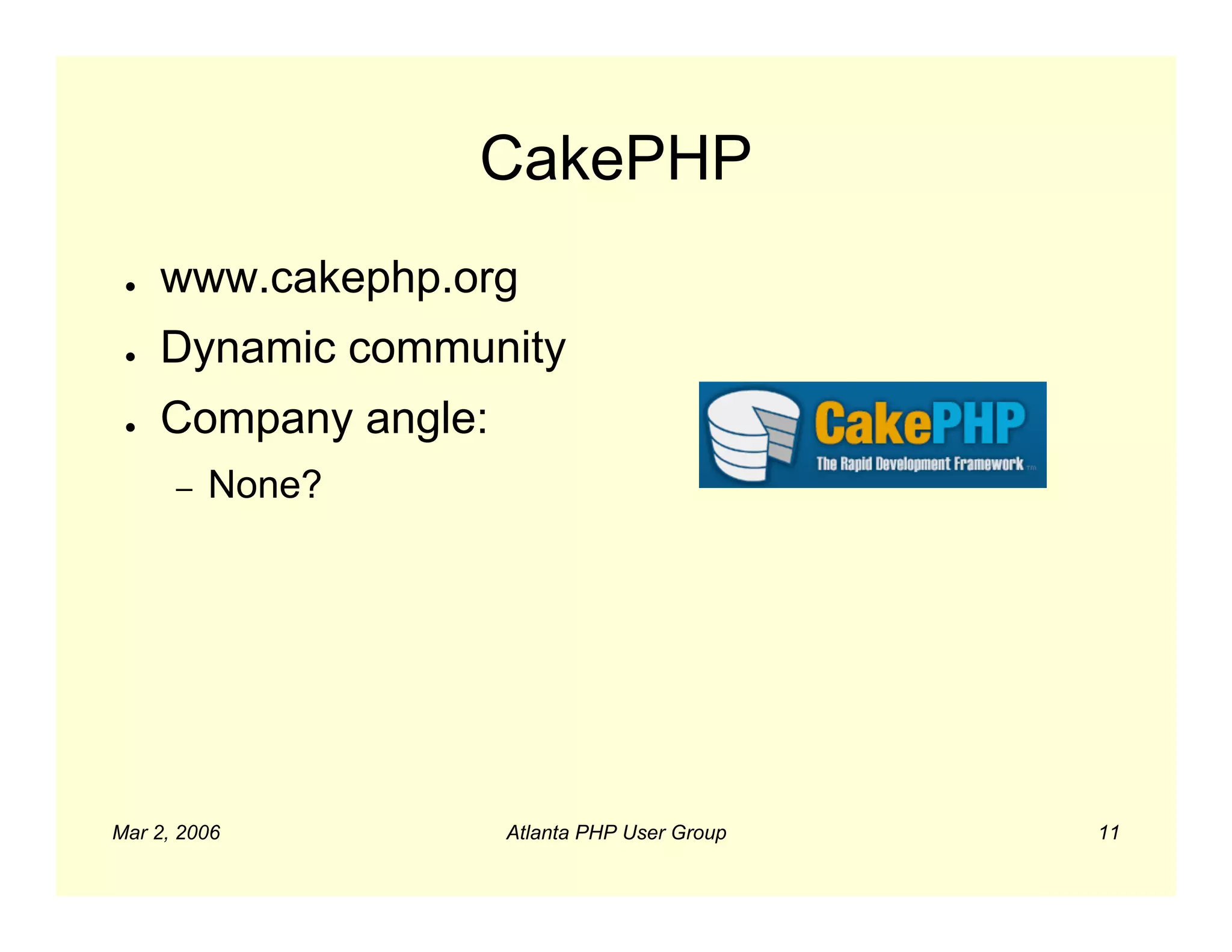 CakePHP
 ●   www.cakephp.org
 ●   Dynamic community
 ●   Company angle:
      –   None?




Mar 2, 2006           Atlanta PHP User Group   11
 