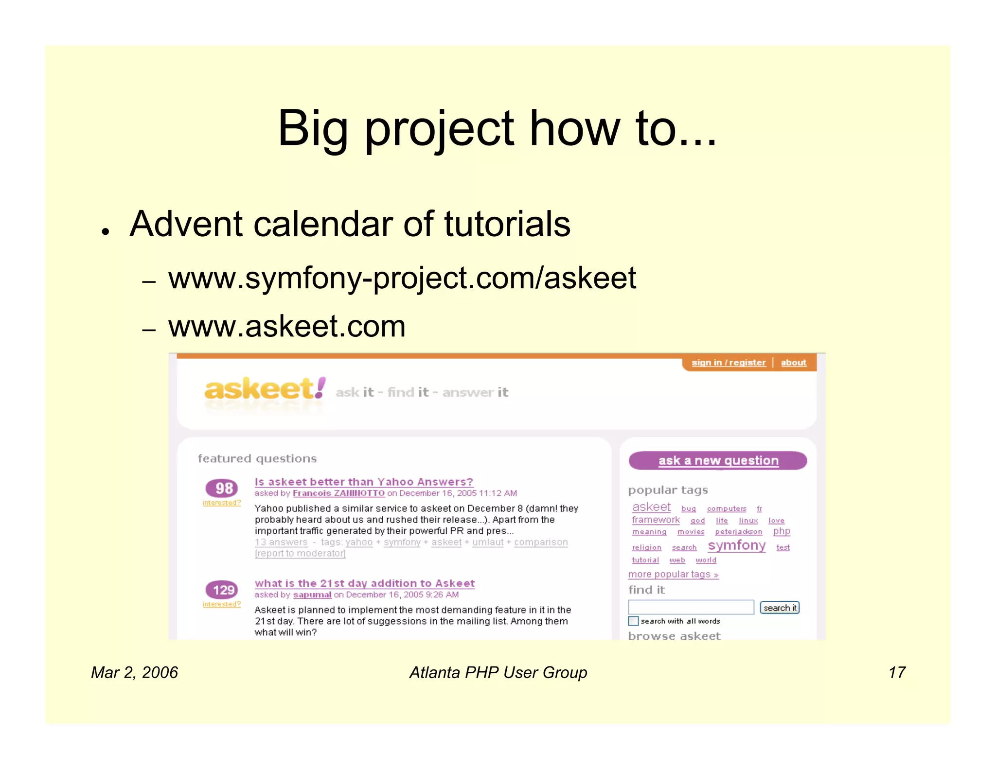 Big project how to...
 ●   Advent calendar of tutorials
      –   www.symfony-project.com/askeet
      –   www.askeet.com




Mar 2, 2006                Atlanta PHP User Group   17
 