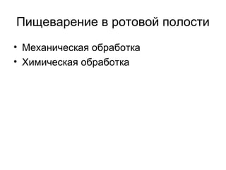 Пищеварение в ротовой полости
• Механическая обработка
• Химическая обработка
 