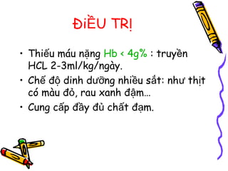 Đi U TRỀ Ị
• Thi u máu n ngế ặ Hb < 4g% : truy nề
HCL 2-3ml/kg/ngày.
• Ch đ dinh d ng nhi u s t: nh th tế ộ ưỡ ề ắ ư ị
có màu đ , rau xanh đ m…ỏ ậ
• Cung c p đ y đ ch t đ m.ấ ầ ủ ấ ạ
 