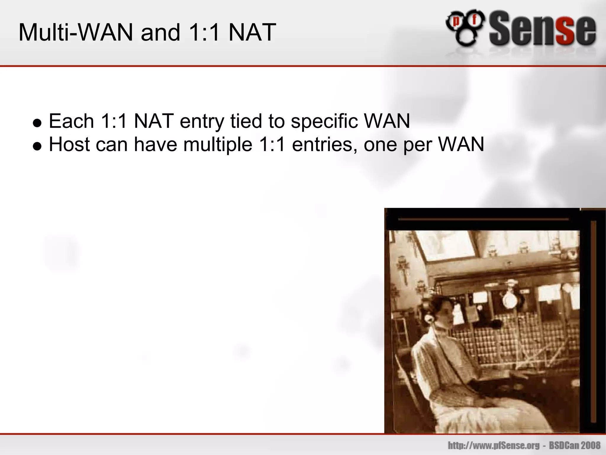 Multi-WAN and 1:1 NAT


  Each 1:1 NAT entry tied to specific WAN
  Host can have multiple 1:1 entries, one per WAN
 