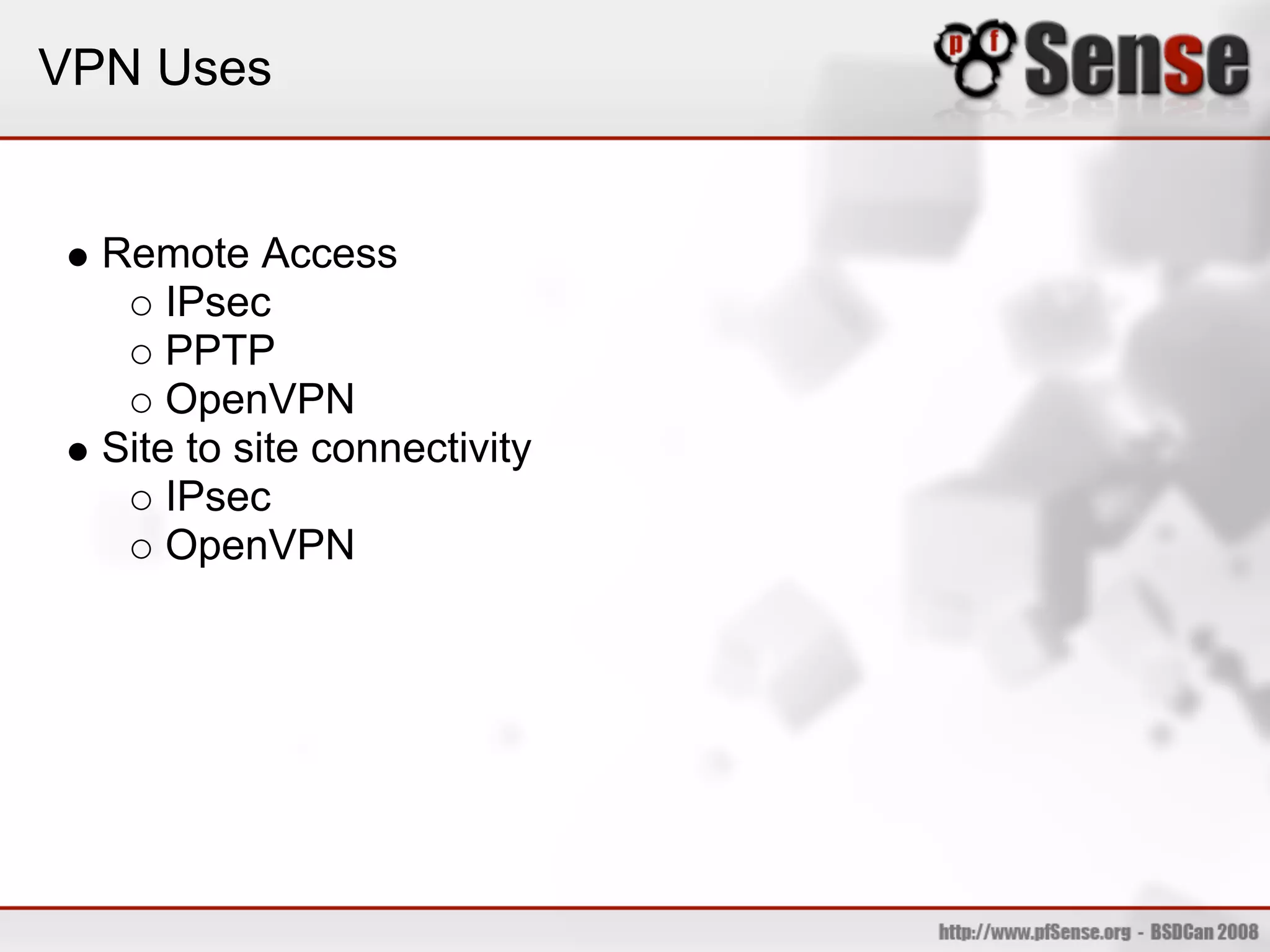 VPN Uses


  Remote Access
      IPsec
      PPTP
      OpenVPN
  Site to site connectivity
      IPsec
      OpenVPN
 