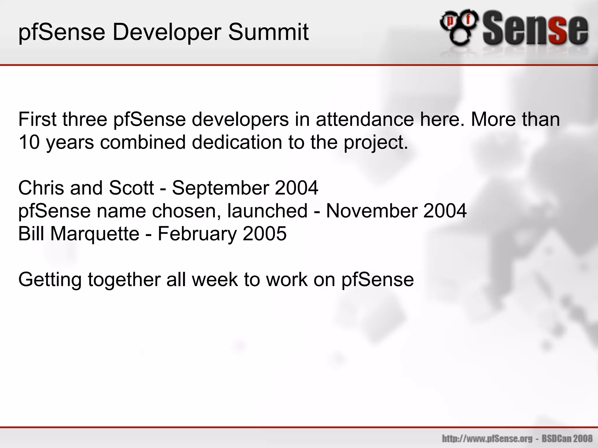 pfSense Developer Summit


First three pfSense developers in attendance here. More than
10 years combined dedication to the project.

Chris and Scott - September 2004
pfSense name chosen, launched - November 2004
Bill Marquette - February 2005

Getting together all week to work on pfSense
 