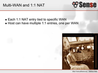 Multi-WAN and 1:1 NAT


  Each 1:1 NAT entry tied to specific WAN
  Host can have multiple 1:1 entries, one per WAN
 