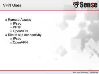 VPN Uses


  Remote Access
      IPsec
      PPTP
      OpenVPN
  Site to site connectivity
      IPsec
      OpenVPN
 