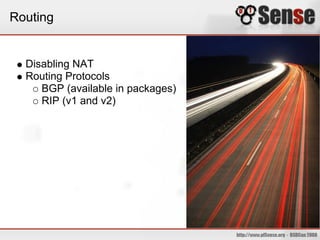 Routing


  Disabling NAT
  Routing Protocols
     BGP (available in packages)
     RIP (v1 and v2)
 