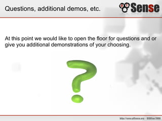 Questions, additional demos, etc.



At this point we would like to open the floor for questions and or
give you additional demonstrations of your choosing.
 