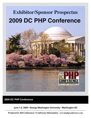 Exhibitor/Sponsor Prospectus
   2009 DC PHP Conference




2009 DC PHP Conference


       June 1-2, 2009 • George Washington University • Washington DC

  Produced by KB Conferences • Conference Information: www.dcphpconference.com
 