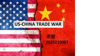 US-CHINA TRADE WAR
诺甜
2620210087
 