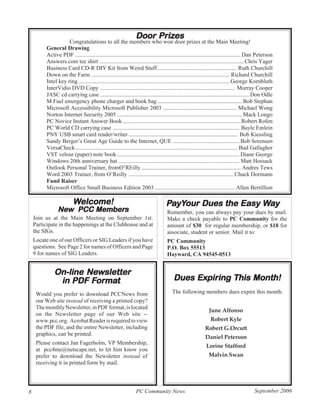 Prizes
                                                                Door Prizes
                     Congratulations to all the members who won door prizes at the Main Meeting!
          General Drawing
          Active PDF ................................................................................................................... Dan Peterson
          Answers.com tee shirt .................................................................................................... Chris Yager
          Business Card CD-R DIY Kit from Weird Stuff ....................................................... Ruth Churchill
          Down on the Farm ................................................................................................ Richard Churchill
          Intel key ring ......................................................................................................... George Kornbluth
          InterVidio DVD Copy .............................................................................................. Murray Cooper
          JASC cd carrying case ........................................................................................................ Don Odle
          M Fuel emergency phone charger and book bag ........................................................... Bob Stephan
          Microsoft Accessibility Microsoft Publisher 2003 ................................................... Michael Wong
          Norton Internet Security 2005 ....................................................................................... Mack Longo
          PC Novice Instant Answer Book ..................................................................................Robert Rofen
          PC World CD carrying case ........................................................................................ Bayle Emlein
          PNY USB smart card reader/writer ............................................................................ Bob Kiessling
          Sandy Berger’s Great Age Guide to the Internet, QUE .............................................. Bob Sorensen
          VersaCheck ................................................................................................................. Bud Gallagher
          VST velour (paper) note book ..................................................................................... Diane George
          Windows 20th anniversary hat .................................................................................... Matt Hossack
          Outlook Personal Trainer, fromO’REilly ..................................................................... Andres Tews
          Word 2003 Trainer, from O’Reilly ......................................................................... Chuck Dormann
          Fund Raiser
          Microsoft Office Small Business Edition 2003 ........................................................ Allen Bertillion

                          Welcome!                                                 PayYour Dues the Easy Way
                                                                                     yYour               Wa
                New PCC Members
                New     Members                                                     Remember, you can always pay your dues by mail.
    Join us at the Main Meeting on September 1st.                                   Make a check payable to PC Community for the
    Participate in the happenings at the Clubhouse and at                           amount of $30 for regular membership, or $18 for
    the SIGs.                                                                       associate, student or senior. Mail it to:
    Locate one of our Officers or SIG Leaders if you have                           PC Community
    questions. See Page 2 for names of Officers and Page                            P.O. Box 55513
    9 for names of SIG Leaders.                                                     Hayward, CA 94545-0513


                      Newsletter
              On-line Newsletter
                       Forma
                        ormat
               in PDF Format                                                                          This
                                                                                        Dues Expiring This Month!
     Would you prefer to download PCCNews from                                         The following members dues expire this month:
     our Web site instead of receiving a printed copy?
     The monthly Newsletter, in PDF format, is located
                                                                                                             June Alfonso
     on the Newsletter page of our Web site --
     www.pcc.org. Acrobat Reader is required to view                                                          Robert Kyle
     the PDF file, and the entire Newsletter, including                                                    Robert G.Orcutt
     graphics, can be printed.
                                                                                                           Daniel Peterson
     Please contact Jan Fagerholm, VP Membership,
                                                                                                            Lorine Stafford
     at pcc4me@netscape.net, to let him know you
     prefer to download the Newsletter instead of                                                            Malvin Swan
     receiving it in printed form by mail.




8                                                               PC Community News                                                        September 2006
 