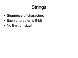 Strings
• Sequence of characters
• Each character is 8-bit
• No limit on size!
 