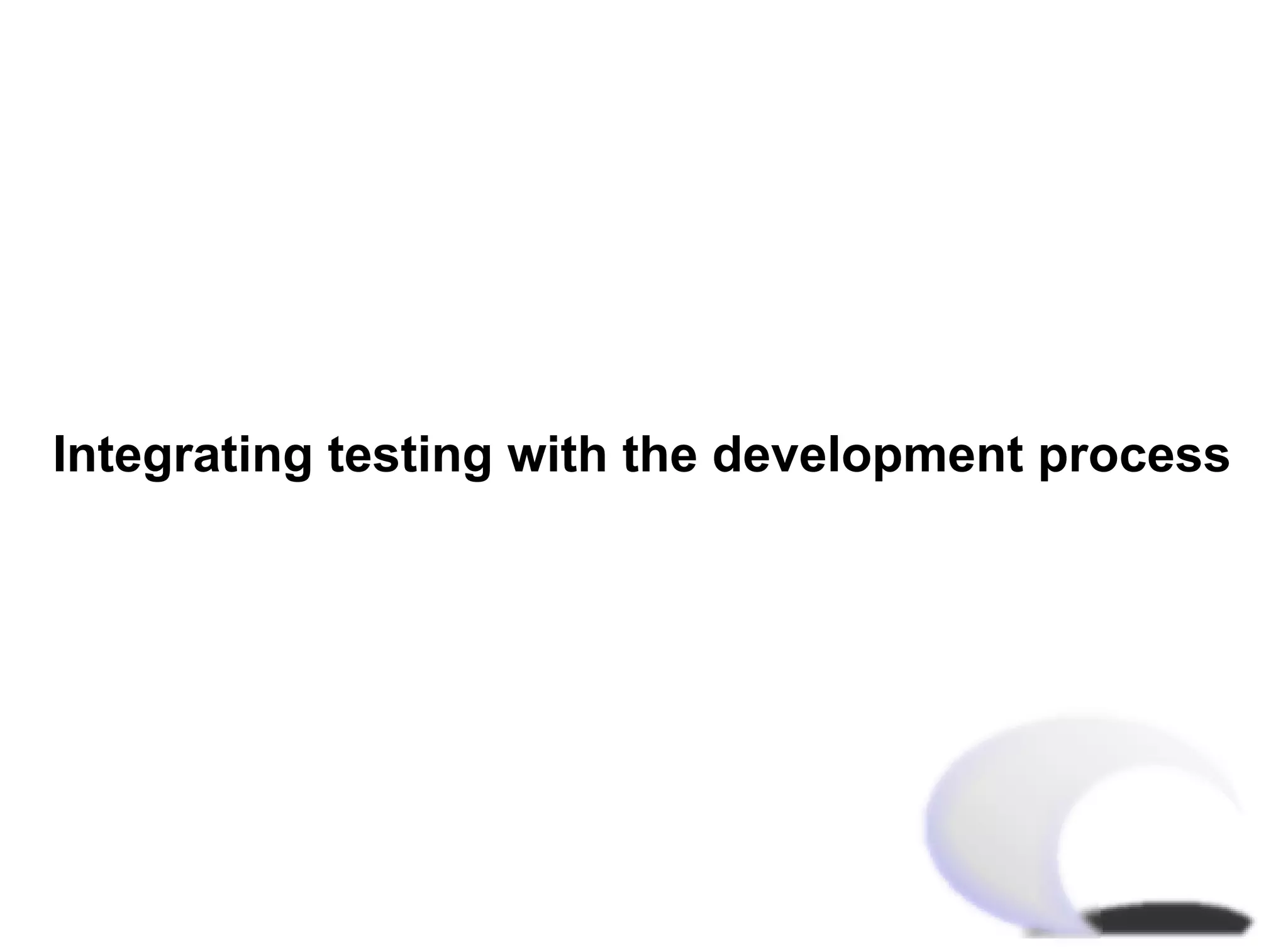 Integrating testing with the development process
 