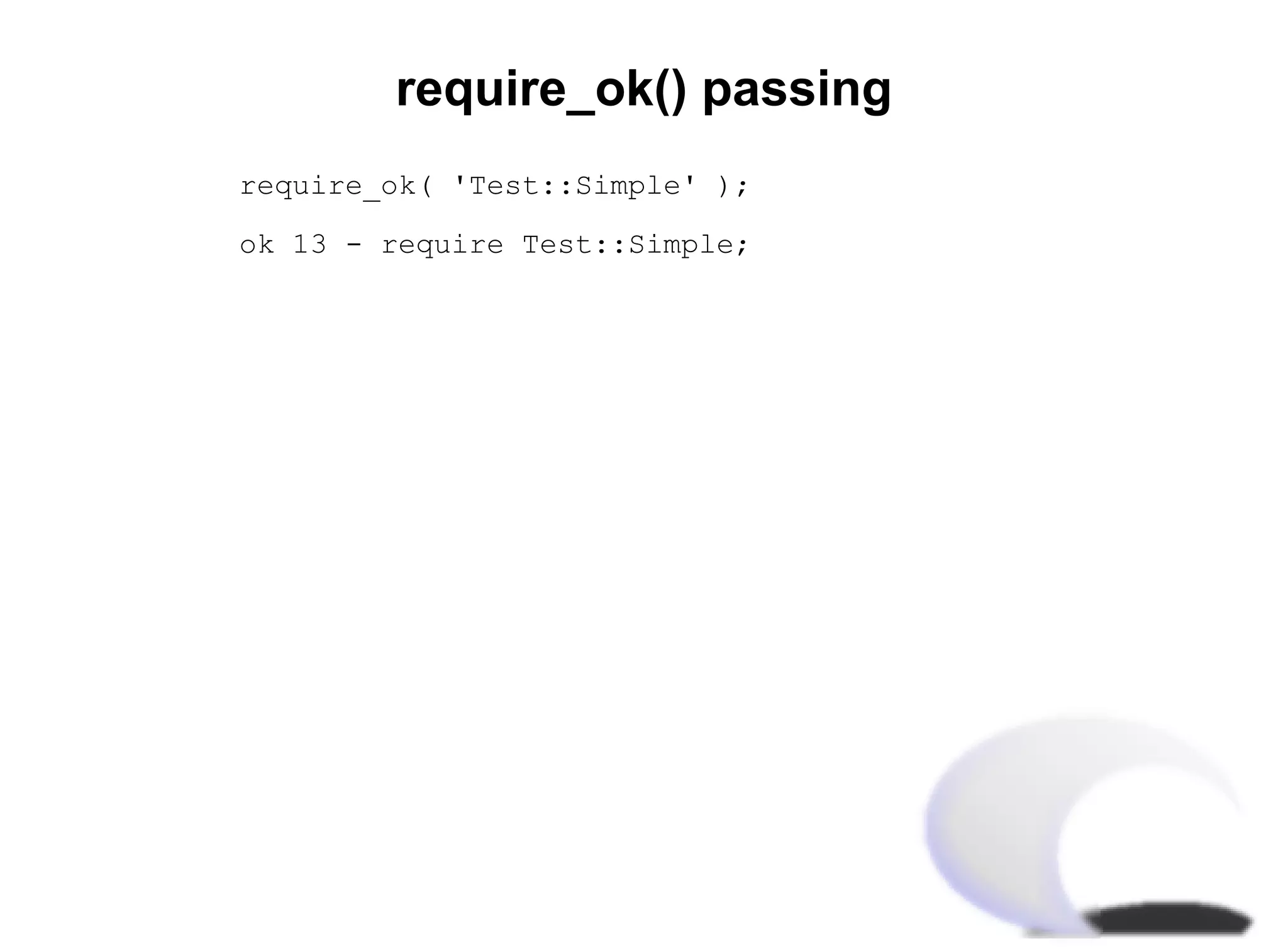 require_ok() passing
require_ok( 'Test::Simple' );

ok 13 - require Test::Simple;
 
