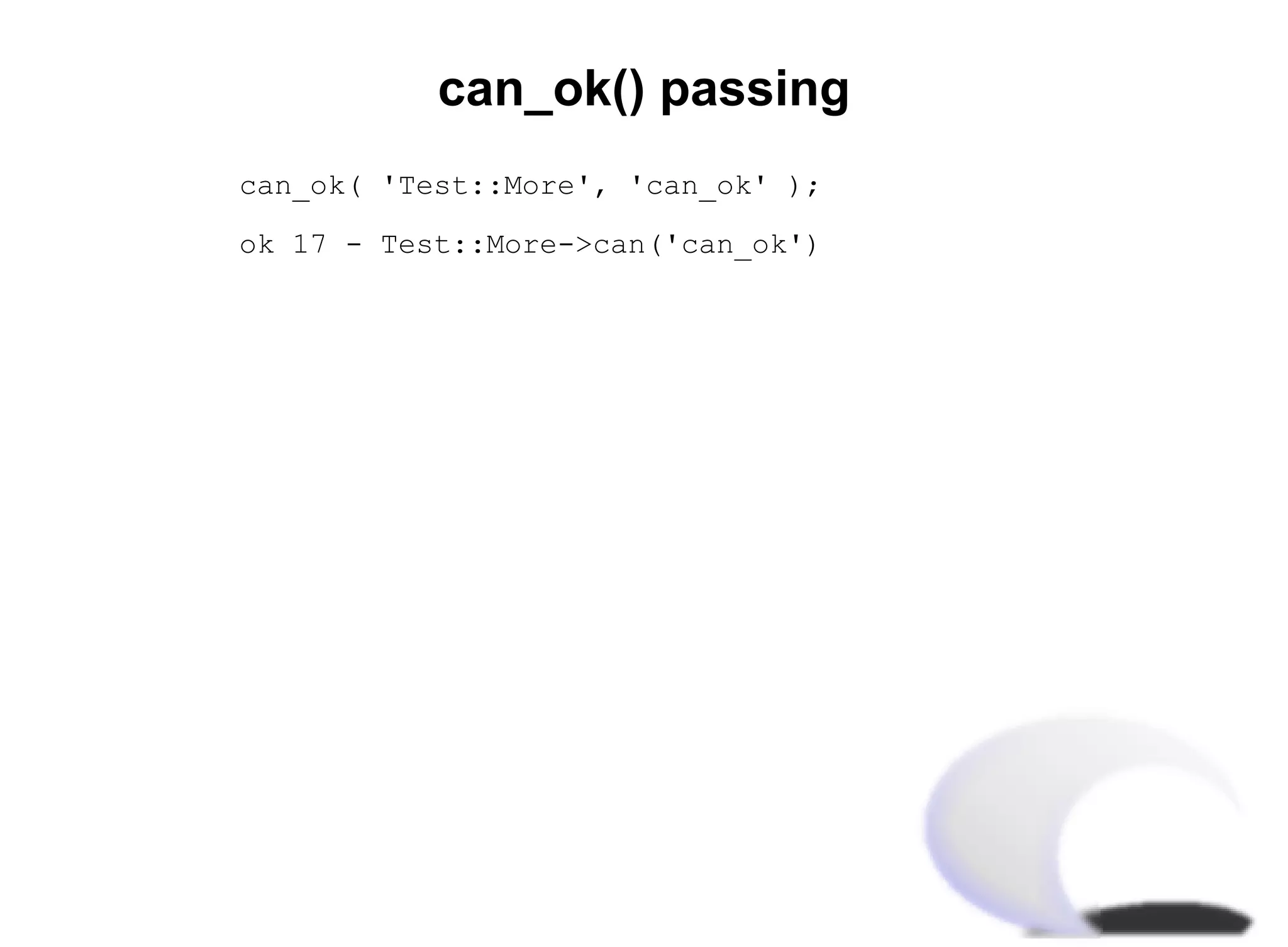 can_ok() passing
can_ok( 'Test::More', 'can_ok' );

ok 17 - Test::More->can('can_ok')
 