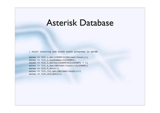 Asterisk Database

; start counting and store count progress in astdb

exten   =>   510,1,Set(COUNT=${DB(test/count)})
exten   =>   510,2,SayNumber(${COUNT})
exten   =>   510,3,SetVar(COUNT=$[${COUNT} + 1]
exten   =>   510,4,Set(DB(test/count)=${COUNT})
exten   =>   510,5,Goto(1)
exten   =>   510,102,Set(DB(test/count)=1)
exten   =>   510,103,Goto(1)
 