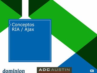 Conceptos
RIA / Ajax
 