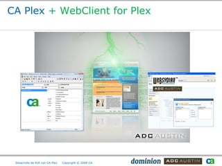 CA Plex + WebClient for Plex




 Desarrollo de RIA con CA Plex   Copyright © 2008 CA
 