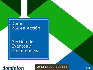 Demo
RIA en Acción


Gestión de
Eventos /
Conferencias
 