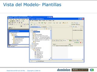 Vista del Modelo- Plantillas




 Desarrollo de RIA con CA Plex   Copyright © 2008 CA
 