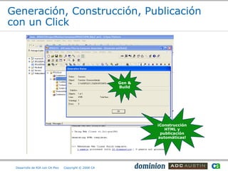 Generación, Construcción, Publicación
con un Click




                                                       Gen &
                                                       Build




                                                               ¡Construcción
                                                                  HTML y
                                                                publicación
                                                               automáticas!




 Desarrollo de RIA con CA Plex   Copyright © 2008 CA
 
