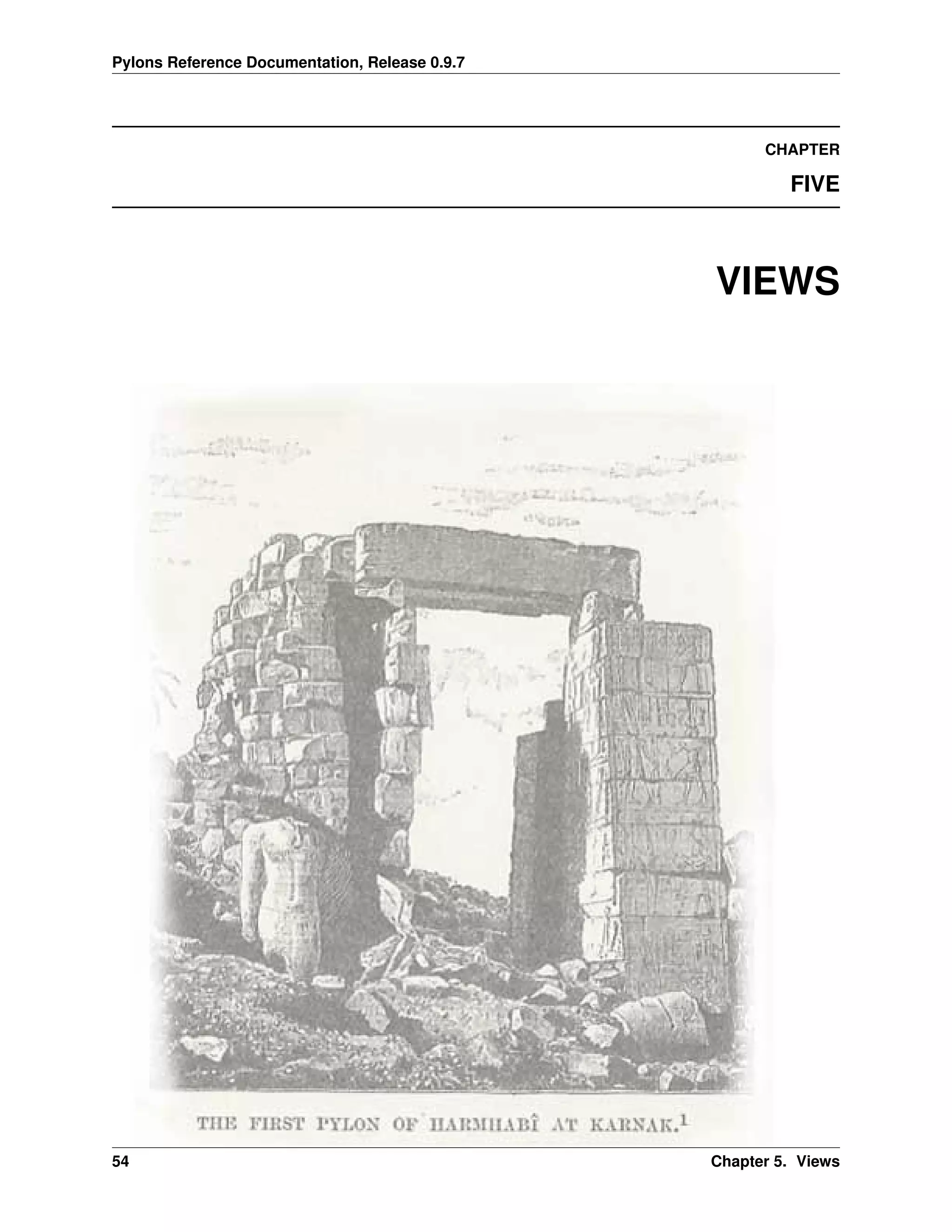 Pylons Reference Documentation, Release 0.9.7




                                                      CHAPTER

                                                         FIVE



                                                VIEWS




54                                              Chapter 5. Views
 