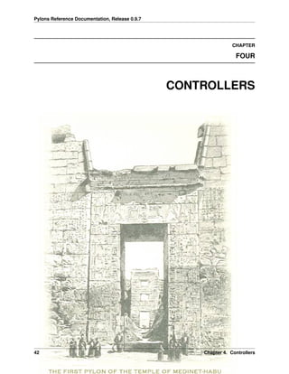 Pylons Reference Documentation, Release 0.9.7




                                                                CHAPTER

                                                                 FOUR



                                                CONTROLLERS




42                                                  Chapter 4. Controllers
 