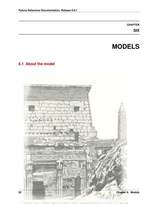 Pylons Reference Documentation, Release 0.9.7




                                                       CHAPTER

                                                            SIX



                                                MODELS

6.1 About the model




62                                              Chapter 6. Models
 