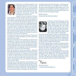 Welcome to the DZUG Tagung! I see           strengths. Zope has many strengths - something that
                  the DZUG Tagung as one of the most          we sometimes forget in our struggle with its problems.




                                                                                                                           Veranstalter
                                                                                                                           Tagungsort
                  important events on my Zope-related         We have a second decade of Zope ahead of us. Let‘s
                  calendar, even though as a Dutchman         capitalize on our experience and our capacity for im-
                  my German speaking skills are limited.      provement and new ideas. Let‘s talk about Zope! If we
                  Community events like this are very         do that, the future for Zope is bright.
                  important. Community matters like
                  nothing else in open source.                Martijn Faassen
                  Zope has come a long way: the open          Vorsitzender der Zope Foundation
source project is about 10 years old now. To me and
many others in our community, this also translates to
personal ties: I personally have known quite a few peo-
                                                                              In diesem Jahr feiert Zope das 10-jäh-




                                                                                                                           Sponsoren
ple in our community for almost a decade now. I am
                                                                              rige Jubiläum als freie Software. Die
happy to count some of them as my personal friends.
                                                                              ersten Wurzeln für Zope wurden aber
This network of people who know each other well and
                                                                              bereits 1995 gelegt, also vor bereits
like each other is a precious resource for the Zope
                                                                              13 Jahren. Zope stammt also aus ei-
community. Ten years gives the community the time to
                                                                              ner Zeit, die gut und gerne als Stein-
build up a lot. Not just software and technology, but
                                                                              zeit des Web betrachtet werden kann,
also community organizations like DZUG, which is or-
                                                                              ohne, dass die Software dabei seinen
ganizing this event for us all, and the Zope Foundation,
                                                                              Reiz verloren hätte. Im Gegenteil!
of which I am currently the chairman.




                                                                                                                           Vortragsprogrann
                                                              Aus einer damals kleinen Anzahl an Softwarekompo-
The Zope community is 10 years old now. That‘s quite
                                                              nenten ist ein großes Projekt geworden, das für viele




                                                                                                                              Workshops
a long time for a web framework. Let‘s think about the
                                                              Menschen technologische Grundlage für Webanwen-
consequences of age.
                                                              dungen ist: sei es als Anwender von auf Zope basie-
With age sometimes comes resistance to learning and           renden Projekten wie Plone oder als Entwickler kleiner
resistance to change. I am proud that the Zope com-           und großer individueller Anwendungen.
munity keeps learning and that the Zope technology
                                                              Die DZUG-Tagung spielt in diesem komplexen Netz-
keeps being improved. This isn‘t always easy: balan-
                                                              werk eine wichtige Rolle, da hier Anwender, Entwick-
cing the need for continuity with the need for change is
                                                              ler und das Kern-Team sich treffen und austauschen
a challenge. Both are essential to the continued pros-
                                                              können und dabei voneinander lernen, wie Zope ein-




                                                                                                                           Rahmenprogramm
pering of our community and technology.
                                                              gesetzt und wie es weiterentwickelt wird.
With age sometimes comes grumpiness. „What are
                                                              Wir haben versucht, das Tagungsprogramm so zu ge-
these young people doing? Don‘t they know that they
                                                              stalten, dass Sie neben der Teilnahme an zahlreichen
are doing it all wrong?“ The Zope community needs
                                                              Vorträgen, sowie Workshops und Tutorials trotzdem
to watch out for this pattern and stay young. We need
                                                              die Zeit haben, sich mit anderen Teilnehmern auszu-
to renew our efforts to reach out and gain new mem-
                                                              tauschen und die Zeit für private Diskussionen zu nut-
bers to our community. We need to be inviting to new-
                                                              zen, die sowohl Sie als auch Zope weiterbringen.
comers. New people mean new volunteers, improved
code, and new ideas.
With age also comes experience, self-awareness, and
hopefully wisdom. We need to be aware of Zope‘s wea-
knesses to fix them. We should openly talk about these




                                                                                                                           Sonstiges
                                                              Christian Theune
weaknesses. If we don‘t, others will. If we do, people will
                                                              1. Vorsitzender des DZUG e.V.
know we are working on fixing them. At the same time,
we should also openly, and loudly, talk about Zope‘s



                                                                                                                       3
 