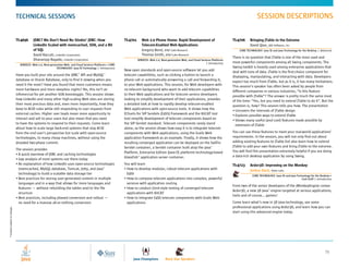 TechnicAl SeSSionS                                                                                                                                                                 SeSSion deScripTionS
                               Real-time Session Information and Updates                                                                                                                                     TECHNICAL               BOF        SeSSion index


                               tS-4696     JdBc? We don’t need no Stinkin’ JdBc: How                           tS-4701      Web 2.0 phone Home: rapid development of                             tS-4706     Bringing Jtable to the extreme
                                           linkedin Scaled with memcached, SOa, and a Bit                                   telecom-enabled Web applications                                                 David Qiao, JIDE Software, Inc.
                                           of SQl                                                                           Gregory Bond, AT&T Labs Research                                         core TechnoloGy: Java Se and Java Technology for the desktop | Advanced
                                           David Raccah, LinkedIn Corporation                                               Thomas Smith, AT&T Labs Research
                                                                                                                                                                                                 There is no question that JTable is one of the most used and
                                           Dhananjay Ragade, LinkedIn Corporation                                        ServiceS: Web 2.0, next-generation Web, and cloud Services platforms
                                                                                                                                                                               | Introductory    most powerful components among all Swing components. The
                                 ServiceS: Web 2.0, Next-generation Web, and Cloud Services Platforms • core
                                                             TechnoloGy: Java ee Technology | Introductory                                                                                       Swing toolkit is heavily used among enterprise applications that
                                                                                                               New open standards and open-source software let you add                           deal with tons of data. JTable is the first-choice component for
                               Have you built your site around the JDBC™ API and MySQL™                        telecom capabilities, such as clicking a button to launch a                       displaying, manipulating, and interacting with data. Developers
                               database or Oracle Database, only to find it slowing when you                   phone call or automatically answering a call and forwarding it,                   expect too much from JTable, but as it is, it has many limitations.
                               need it the most? Have you found that more customers means                      to your Web applications. This session, for Web developers with                   This session’s speaker has often been asked by people from
                               more hardware and more sleepless nights? no, this isn’t an                      no telecom background who want to add telecom capabilities                        different companies in various industries, “Is this feature
                               infomercial for yet another SOA boondoggle. This session shows                  to their Web applications and for telecom service developers                      possible with JTable”? The answer is pretty much the same most
                               how LinkedIn and many other high-scaling Web sites are storing                  looking to simplify development of their applications, provides                   of the time: “Yes, but you need to extend JTable to do it”. But the
                               their most precious data and, even more importantly, how they                   a detailed look at how to rapidly develop telecom-enabled                         question is, how? This session tells you how. The presentation
                               keep to ACID rules while still responding to user requests from                 Web applications with open-source tools. It shows how the                         • Uncovers the internals of JTable design
                               external caches. Higher user loads mean more opportunity to                     ECharts for SIP Servlets (E4SS) framework and the KitCAT test                     • Explores possible ways to extend JTable
                               interact and sell to your users but also mean that you need                     tool simplify development of telecom components based on                          • Shows many useful (and cool) features made possible by
                               to have the systems to respond to their requests. Come learn                    the SIP Servlet standard. Telecom components rarely stand                           extension of JTable
                               about how to scale large back-end systems that stay ACID                        alone, so the session shows how easy it is to integrate telecom
                               from the end user’s perspective but scale with open-source                      components with Web applications, using the Grails Web                            You can use these features to meet your real-world applications’
                               technologies, to many cheap machines, without using the                         application framework as an example. Finally, it shows how the                    requirements. In the session, you will not only find out about
                               dreaded two-phase commit.                                                       resulting converged application can be deployed on the SailFin                    adding existing features to JTable but also learn how to extend
                                                                                                               Servlet container, a Servlet container built atop the Java™                       JTable to add your own features and bring JTable to the extreme.
                               The session provides                                                                                                                                              You will find this presentation extremely helpful if you are doing
                                                                                                               Platform, Enterprise Edition (Java EE platform) technology-based
                               • A quick overview of JDBC and caching technologies                                                                                                               a data-rich desktop application by using Swing.
                                                                                                               GlassFish™ application server container.
                               • Gap analysis of most systems out there today
                               • An explanation of how LinkedIn uses open-source technologies                  You will learn                                                                    tS-4723     ardor3d: improving on the Monkey
                                 (memcached, MySQL database, Tomcat, Jetty, and Java™                          • How to develop modular, robust telecom applications with                                    Joshua Slack, Ardor Labs
                                 technology) to build a scalable data storage tier                               E4SS
                                                                                                                                                                                                              core TechnoloGy: Java SE and Java Technology for the Desktop •
                               • Best practices for storing user-generated content in multiple                 • How to compose telecom applications into complex, powerful                                                                         cool Stuff | Introductory
                                 languages and in a way that allows for more languages and                       services with application routing
                                                                                                                                                                                                 From two of the senior developers of the jMonkeyEngine comes
                                 features — without rebuilding the tables and/or the file                      • How to conduct JUnit-style testing of converged telecom
                                                                                                                                                                                                 Ardor3D, a new 3D Java™ engine targeted at serious applications,
                                 structure                                                                       applications with KitCAT
                                                                                                                                                                                                 tools and of course... games!
                               • Best practices, including phased conversion and rollout —                     • How to integrate e4SS telecom components with Grails Web
                                 no need for a massive all-or-nothing conversion                                 applications                                                                    Come learn what’s new in 3D Java technology, see some
                                                                                                                                                                                                 professional applications using Ardor3D, and learn how you can
* Content subject to change.




                                                                                                                                                                                                 start using this advanced engine today.




                                                  JAVA.SUN.COM/JAVAONE                                                                                                                                                                                                 79
                                                                                                                     Java champions            rock Star Speakers                               PREVIOUS      NEXT       CONTENTS        SEARCH         CLOSE
 