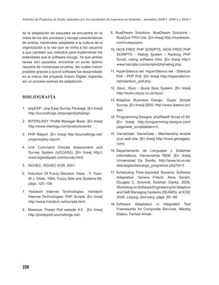 Artículos de Proyectos de Grado realizados por los estudiantes de Ingeniería de Sistemas - semestres 2008-1, 2008-2 y 2009-1



de la adaptación de paquetes se encuentra en la                 9. NueDream Solutions. NueDream Solutions -
mitad de los dos procesos y recoge características                 NueQuiz PRO Lite. [En línea] http://nuedream.
de ambos, haciéndolo adaptable a la cultura de la                  com/nuequizpro.
organización a la vez que se invita a los usuarios
                                                                10. HIOX FREE PHP SCRIPTS. HIOX FREE PHP
a que cambien sus métodos para implementar los
                                                                    SCRIPTS - Rating System / Ranking PHP
estándares que el software recoge. Ya que ambas
                                                                    Script, voting software html. [En línea] http://
tareas son opuestas, encontrar un punto óptimo
                                                                    www.hscripts.com/scripts/php/rating.php.
requiere de numerosas pruebas, las cuales fueron
posibles gracias a que el software fue desarrollado             11. HyperSilence.net. HyperSilence.net - Silentum
en el marco del proyecto Futuro Digital, logrando                   Poll - PHP Poll. [En línea] http://hypersilence.
así un proceso exitoso de adaptación.                               net/silentum_poll.php.
                                                                12. iQuiz. iQuiz - Quick Quiz System. [En línea]
                                                                    http://www.urquiz.co.uk/iquiz/.
BIBLIOGRAFÍA
                                                                13. Adaptive Business Design. Super Simple
                                                                    Survey. [En línea] 2005. http://www.ibasics.biz/
1. phpESP - php Easy Survey Package. [En línea]                     sss/.
   http://sourceforge.net/projects/phpesp/.
                                                                14. Programming Designs. phpRateIt! Script v0.50.
2. INTERLOGY. Proﬁle Manager Basic. [En línea]                      [En línea] http://programming-designs.com/
   http://www.interlogy.com/products/pmb/.                          page/web_scripts&item=3.

3. PHP Report. [En línea] http://sourceforge.net/               15. GenieGate. GenieGate - Membership enable
   projects/php-report/.                                            your web site. [En línea] http://www.geniegate.
                                                                    com/.
4. Unit Command Climate Assessment and
   Survey System (UCCASS). [En línea] http://                   16. Departamento de Lenguajes y Sistemas
                                                                    Informáticos. Herramienta REM. [En línea]
   www.bigredspark.com/survey.html.
                                                                    Universidad De Sevilla. http://www.lsi.us.es/
5. ISO/IEC. ISO/IEC 9126. 2001.                                     descargas/descarga_programas.php?id=3.

6. Induction Of Fuzzy Decision Trees . Y. Yuan,                 17. Scheduling Time-bounded Dynamic Software
   M.J. Shaw. 1995, Fuzzy Sets and Systems 69,                      Adaptation. Serena Fritsch, Aline Senart,
   págs. 125–139.                                                   Douglas C. Schmidt, Siobhan Clarke. 2008,
                                                                    Workshop on Software Engineering for Adaptive
7.   Holotech Internet Technologies. Holotech                       and Self-Managing Systems (SEAMS), at ICSE
     Internet Technologies: PHP Scripts. [En línea]                 2008, Leipzig, Germany, págs. 89--96.
     http://www.holotech.net/scripts.html.
                                                                18. Software Adaptation in Integrated Tool
8. Mesarpe. Presto Poll website 4.0 . [En línea]                    Frameworks for Composite Services. Nikolay
   http://prestopoll.sourceforge.net/.                              Diakov, Farhad Arbab.




228
 