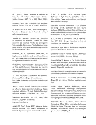 Cuaderno de Investigación No. 76



MCCONNELL, Steve. Desarrollo Y Gestión De             SCOTT W. Ambler. 2002; Modelos Ágiles.
Proyectos Informáticos. Washington, Estados           Deﬁnición de Agile Modeling (AM). Disponible en
Unidos: Escala, 1997. 710 p. (ISB: 8448112296).       Internet:http://www.agilemodeling.com/shared/
                                                      AMPamphletSpanish.pdf
SOMMERVILLE, Ian. ingeniería del software.
Escocia: Escala, 2005. 687 p. (ISB: 8478290745).      The world business organization, 2005; Software
                                                      de código abierto. Deﬁnición de open source
WORDPRESS. 2008; 2008; Deﬁnición de proyecto.         software (OSS). Disponible en Internet: http://www.
Versión 1. Disponible desde Internet en: http://      iccwbo.org/uploadedFiles/ICC/policy/e-business/
deﬁnicion.de/proyecto/.                               Statements/373-466_OSS_spanish.pdf

VARAS C., Marcela. Gestión de proyectos               SQA - Center of Excellence. CHAOS REPORT"
de desarrollo de software. Trabajo de Grado           from STANDISH Group. Disponible en Internet:
ingeniería de sistemas. Ciudad de Concepción:         http://sqa-coe.com/default.aspx
Universidad de Concepción. Facultad de ingeniería.
Departamento de ingeniería informática y Ciencias     LAMENCA, José Ramón. Modelos de mejora de
de la Computación, 2000.                              procesos de software. Barcelona.

DINERO.COM. 16, Septiembre, 2009; 2009. No            2009. Disponible en Internet: http://217.116.17.204/
hay Ingenieros de Sistemas. Disponible en Internet    content/pdf/030309_rlamenca_ESI.pdf
en: http://www.dinero.com/noticias-productividad/
no-ingenieros-sistemas/52476.aspx                     HUANCA PINTO, Nelson. La Paz Bolivia. Sistema
                                                      experto basado en reglas para la documentación de
USR.CODE. Implementación y debugging, “Ciclo          requisitos de Software. Descripción del objeto bajo
de Vida del Software”. Disponible en Internet:        estudio. Disponible en Internet:
http://img.redusers.com/imagenes/libros/lpcu097/
capitulogratis.pdf                                    http://www.monograﬁas.com/trabajos26/sistema-
                                                      documentacion/sistema-documentacion.shtml
ALLSOFT SA; 2009; 2009; Modelos de Desarrollo.
Monterrey, México. Disponible en Internet:            The U.S. Government Accountability Ofﬁce (GAO).
http://www.slideshare.net/inventa2/modelos-de-        Disponible en Internet: http://www.gao.gov/index.
desarrollo                                            html

ANAYA, Raquel. Visión General del desarrollo          United States General Accounting Ofﬁce.
de software. Clases de materia Análisis y Diseño      2004. Information technology management.
Orientado a Objetos (17, Abril: Medellín Colombia).   Governmentwide Strategic Planning, Performance
Memorias. Medellín: Universidad EAFIT, 2007           Measurement, and Investment Management Can
                                                      Be Further Improved Disponible en Internet: http://
Wikimedia Foundation, Inc.2009; 2009; Deﬁ-            www.gao.gov/new.items/d0449.pdf. Año 2004
niciones. Disponible en Internet:
http://es.wikipedia.org                               POWNER, David A. United States General
                                                      Accounting Ofﬁce. 2005. Information technology.
SÁNCHEZ DÍAZ, Sonia. 2007. Métodos Ágiles.            OMB Can More Effectively Use Its Investment
Revista Software Guro. México. Disponible en          Reviews. Disponible en Internet: http://www.gao.
Internet: http://www.sg.com.mx/content/view/487       gov/new.items/d05571t.pdf



                                                                                                        269
 