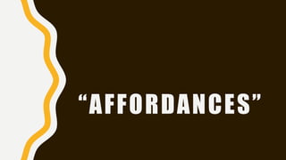 “AFFORDANCES”
 