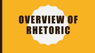 OVERVIEW OF
RHETORIC
 