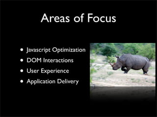 Areas of Focus

• Javascript Optimization
• DOM Interactions
• User Experience
• Application Delivery
 