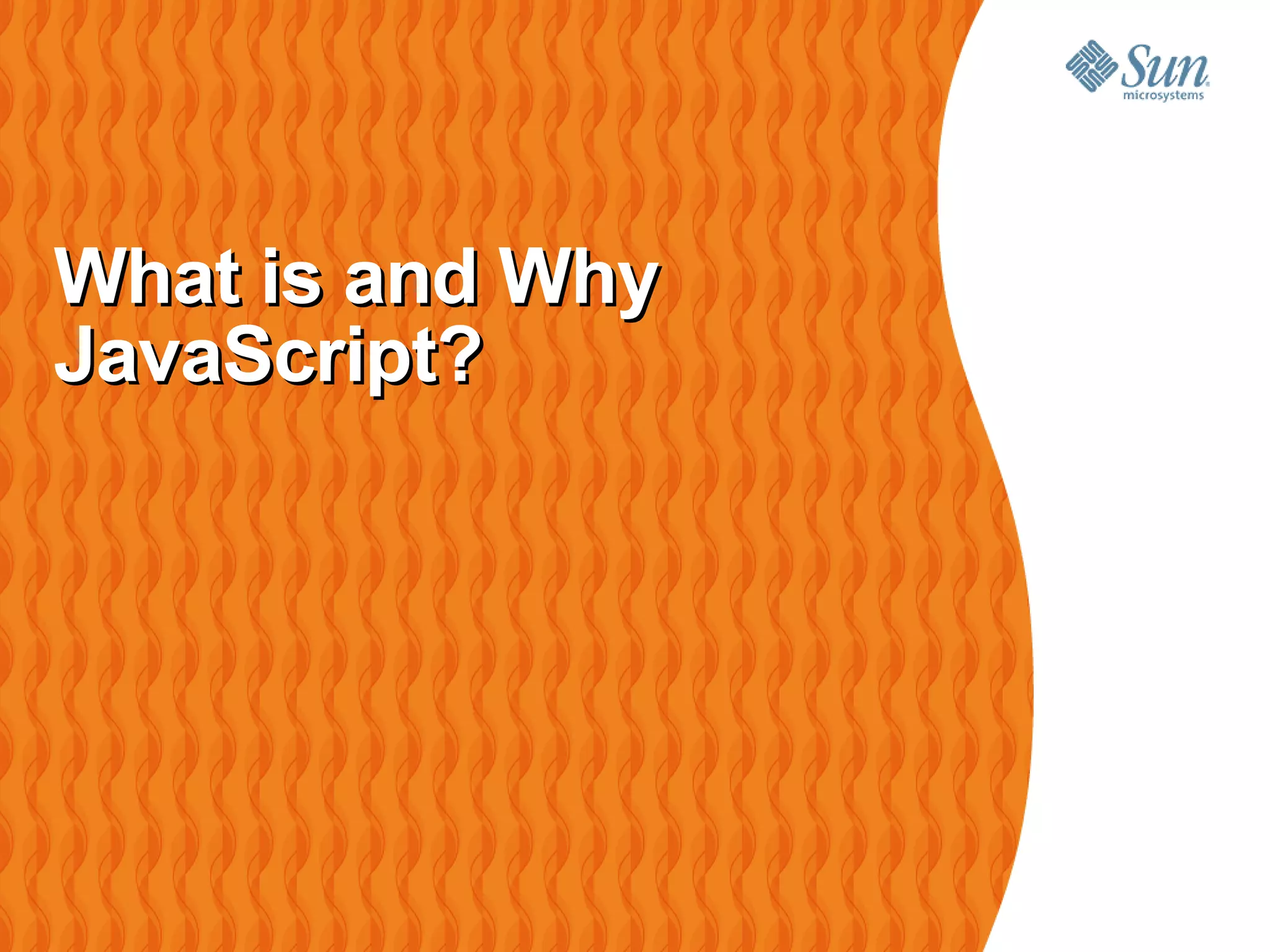 What is and Why
JavaScript?
 