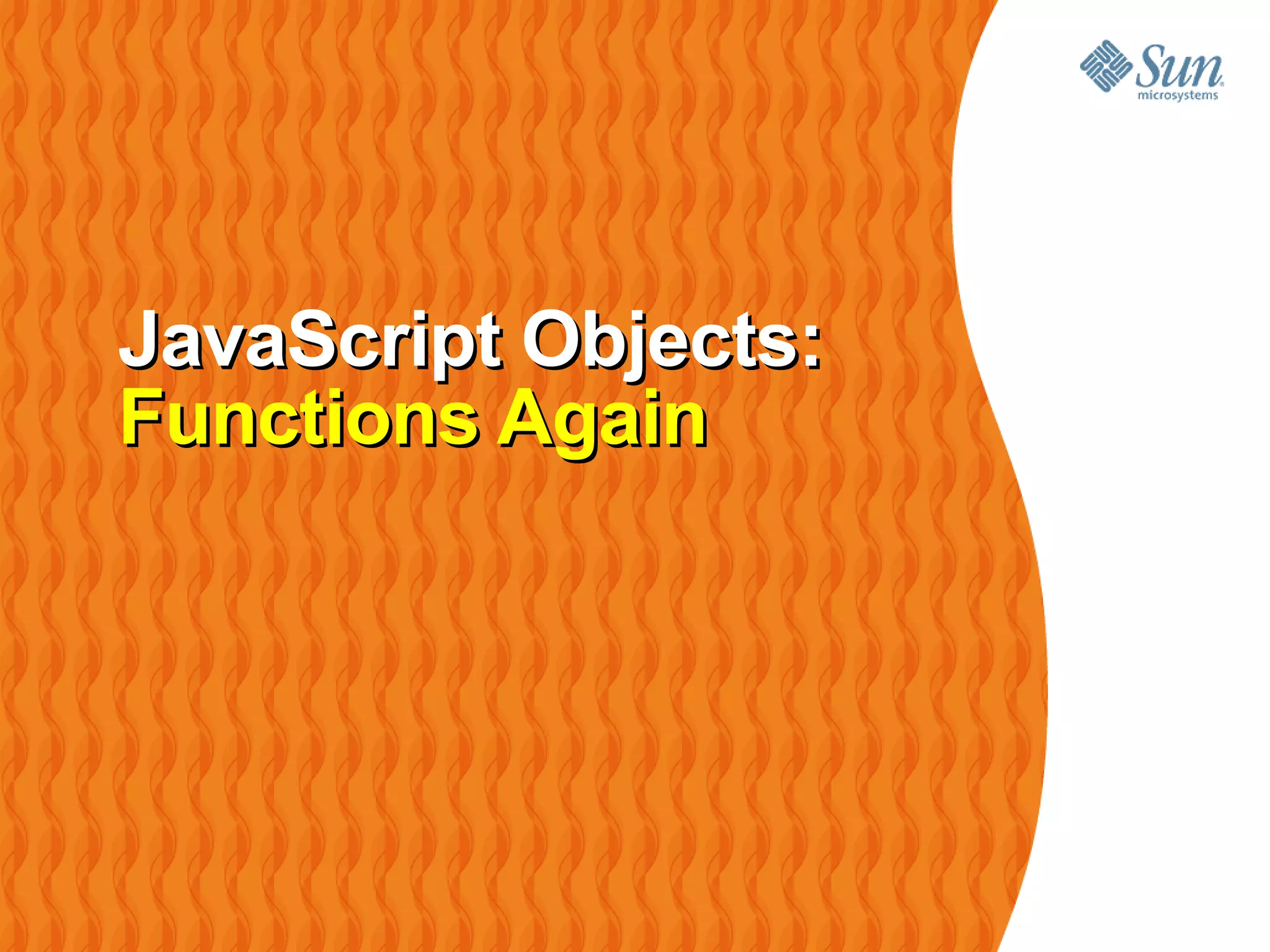 JavaScript Objects:
Functions Again
 