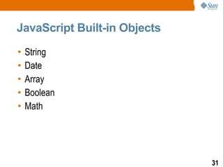 JavaScript Built-in Objects

•   String
•   Date
•   Array
•   Boolean
•   Math




                              31
 