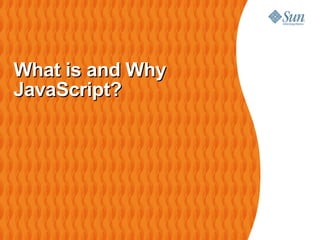 What is and Why
JavaScript?
 