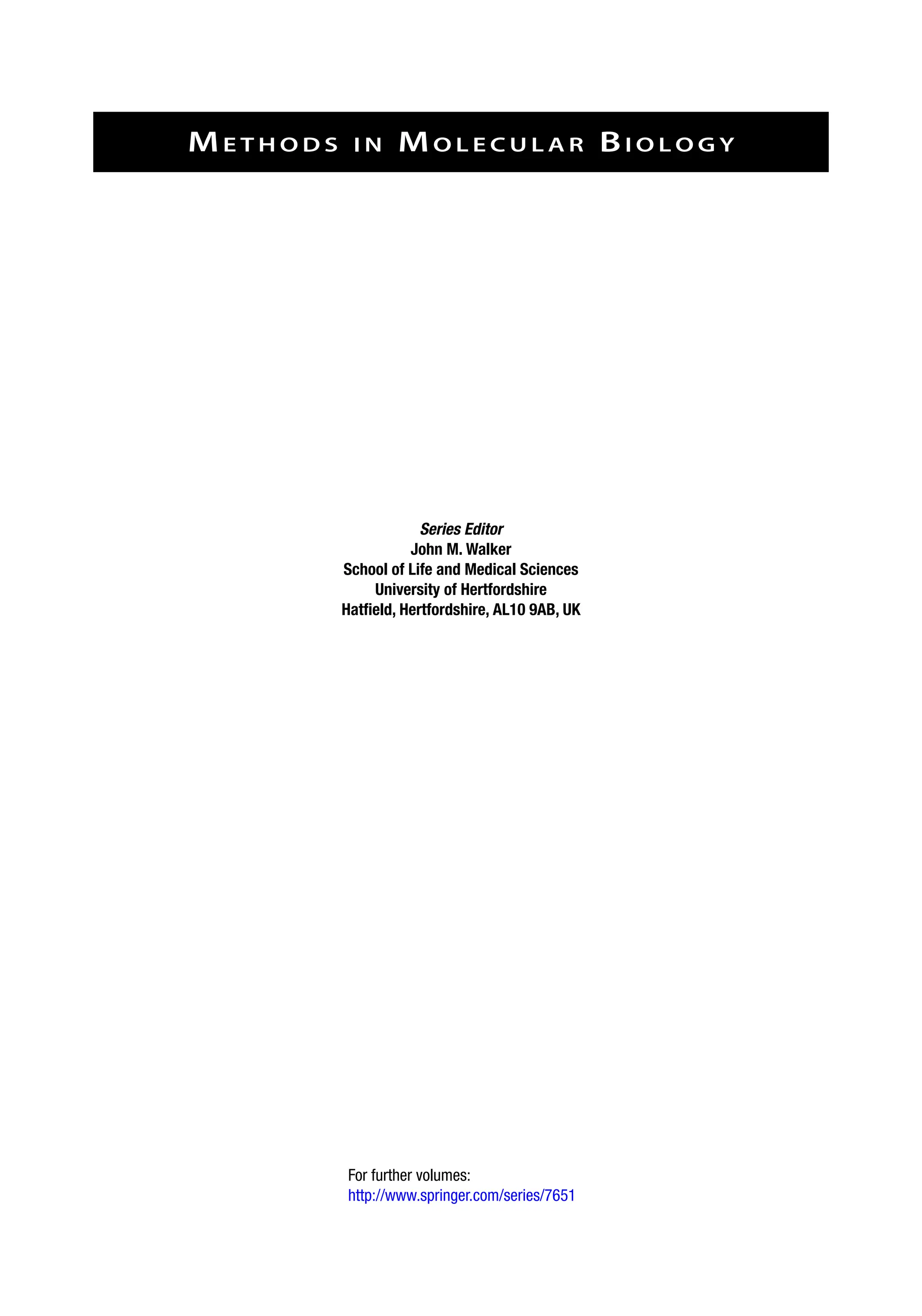 ME T H O D S I N MO L E C U L A R BI O L O G Y
Series Editor
John M. Walker
School of Life and Medical Sciences
University of Hertfordshire
Hatfield, Hertfordshire, AL10 9AB, UK
For further volumes:
http://www.springer.com/series/7651
 