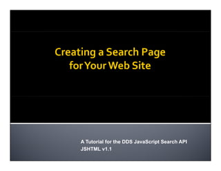A Tutorial for the DDS JavaScript Search API
JSHTML v1.1
 